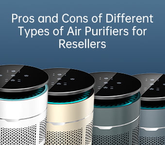 Pros and Cons of Different Types of Air Purifiers for Resellers
