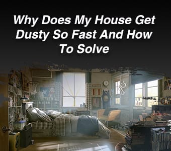 Why Does My House Get Dusty So Fast And How To Solve